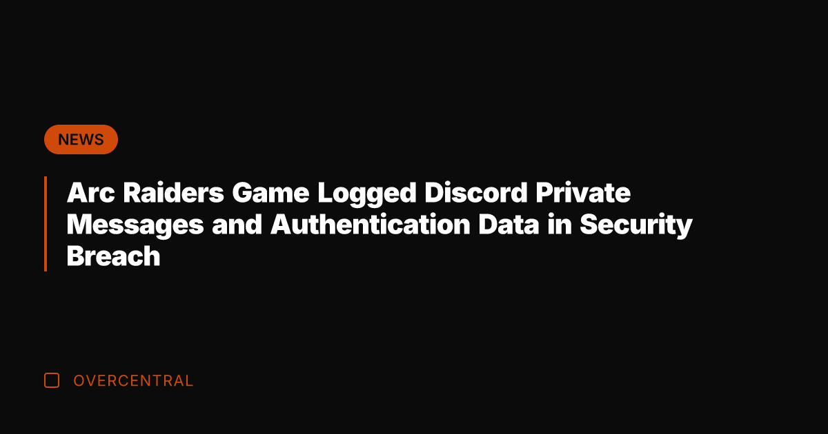 Arc Raiders Game Logged Discord Private Messages and Authentication Data in Security