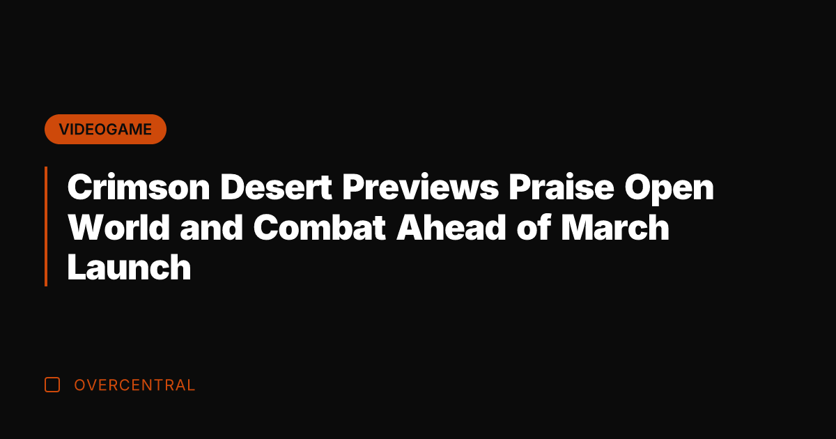 Crimson Desert Previews Praise Open World and Combat Ahead of March Launch