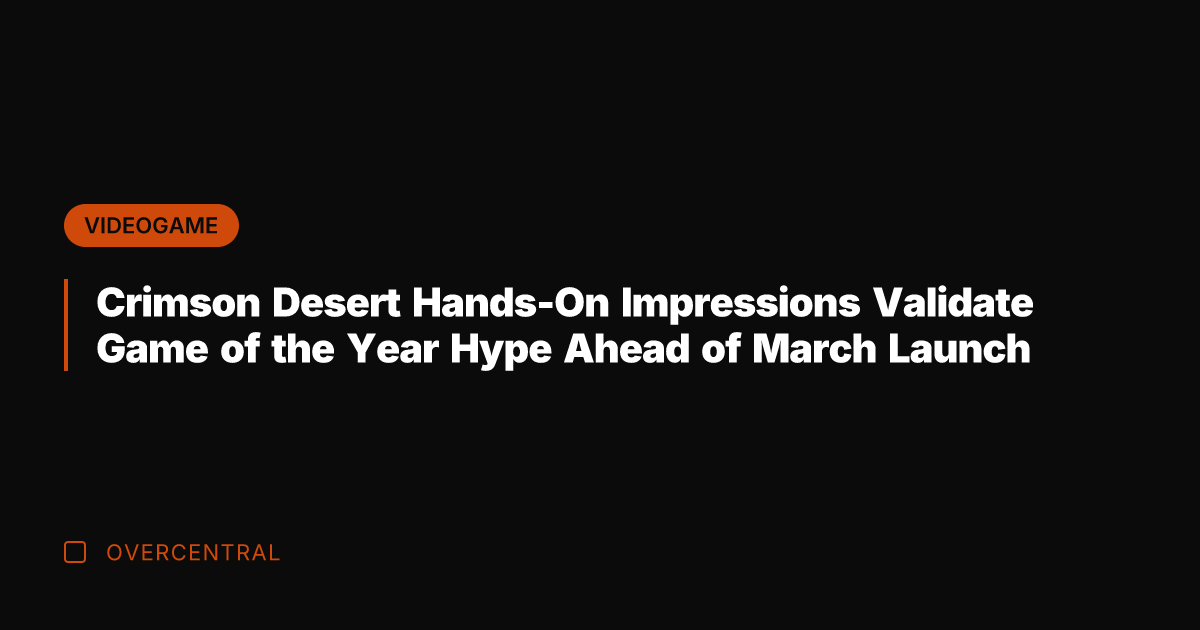 Crimson Desert Hands-On Impressions Validate Game of the Year Hype Ahead of