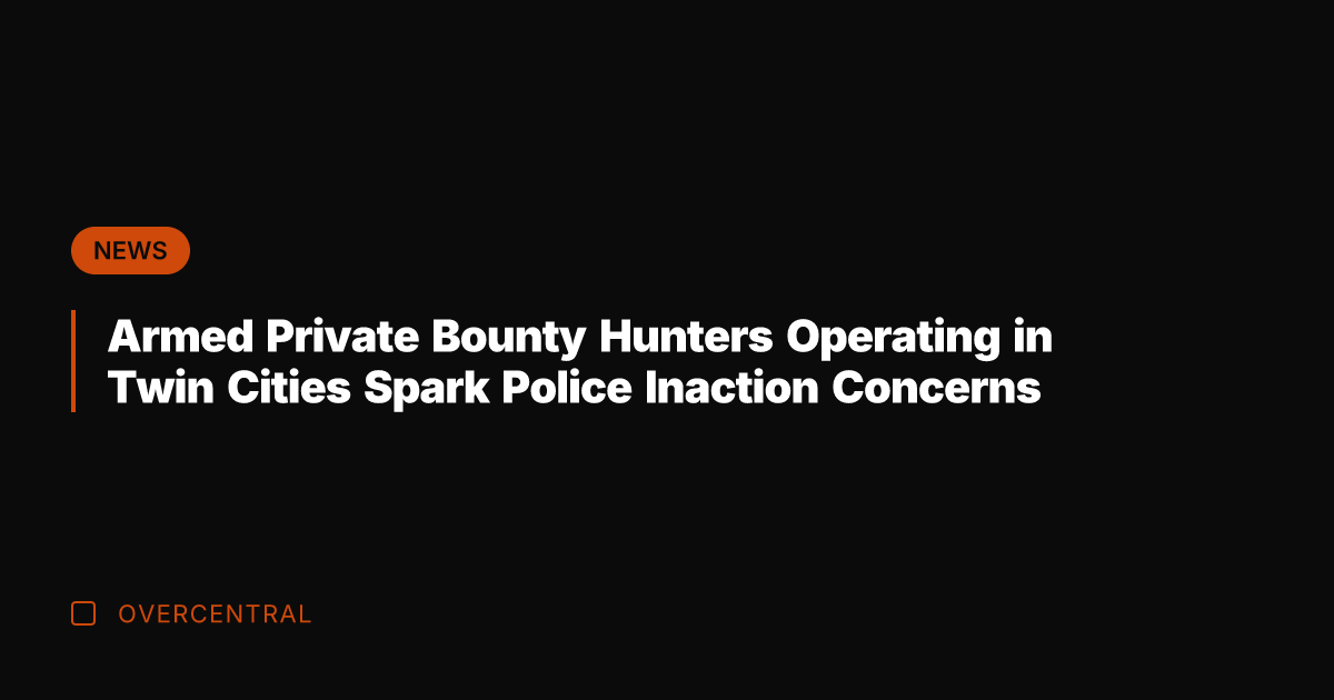 Armed Private Bounty Hunters Operating in Twin Cities Spark Police Inaction Concerns