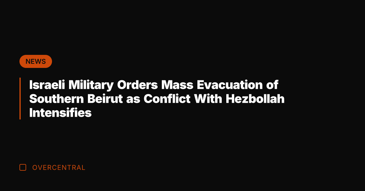 Israeli Military Orders Mass Evacuation of Southern Beirut as Conflict With Hezbollah