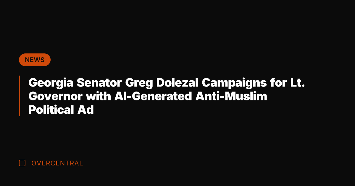 Georgia Senator Greg Dolezal Campaigns for Lt. Governor with AI-Generated Anti-Muslim Political