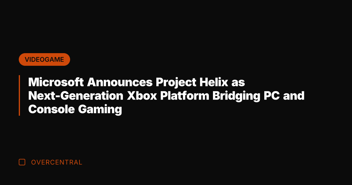 Microsoft Announces Project Helix as Next-Generation Xbox Platform Bridging PC and Console