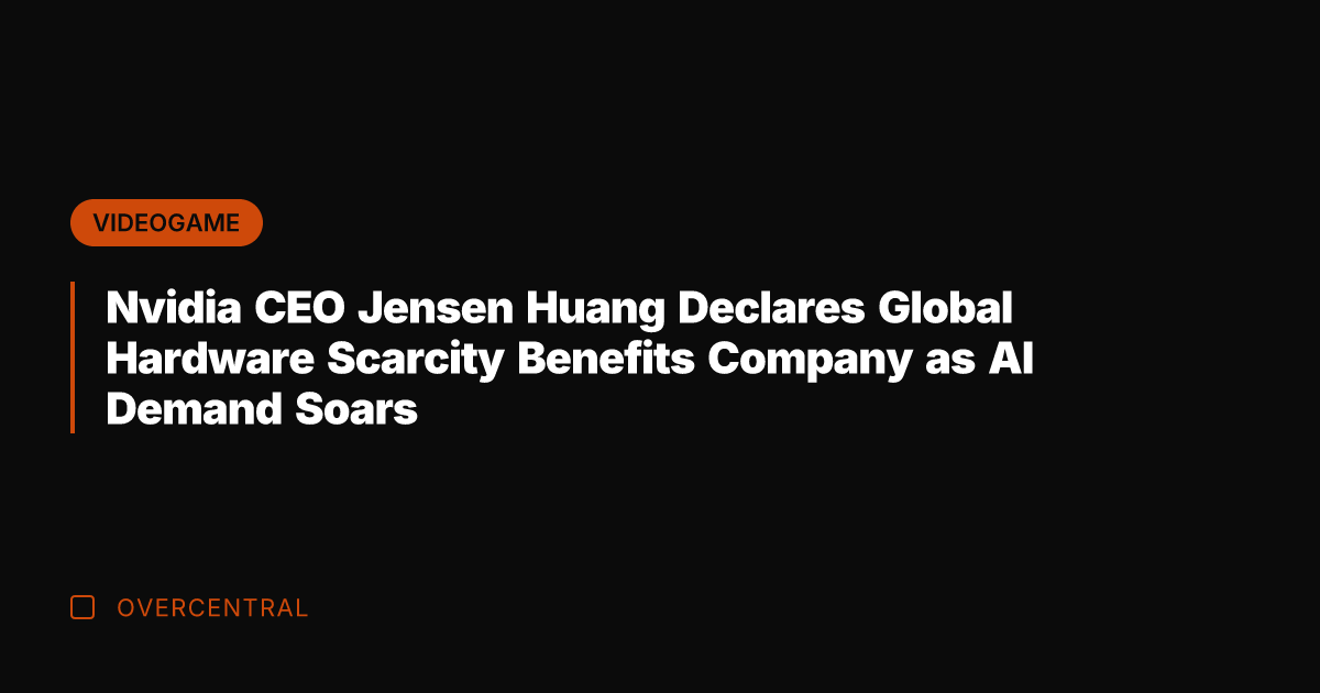 Nvidia CEO Jensen Huang Declares Global Hardware Scarcity Benefits Company as AI