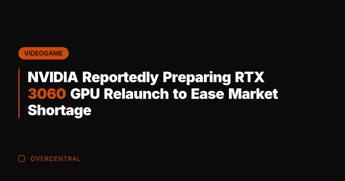NVIDIA Reportedly Preparing RTX 3060 GPU Relaunch to Ease Market Shortage