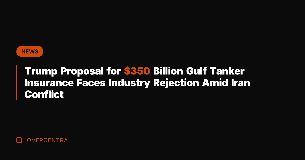Trump Proposal for 0 Billion Gulf Tanker Insurance Faces Industry Rejection Amid