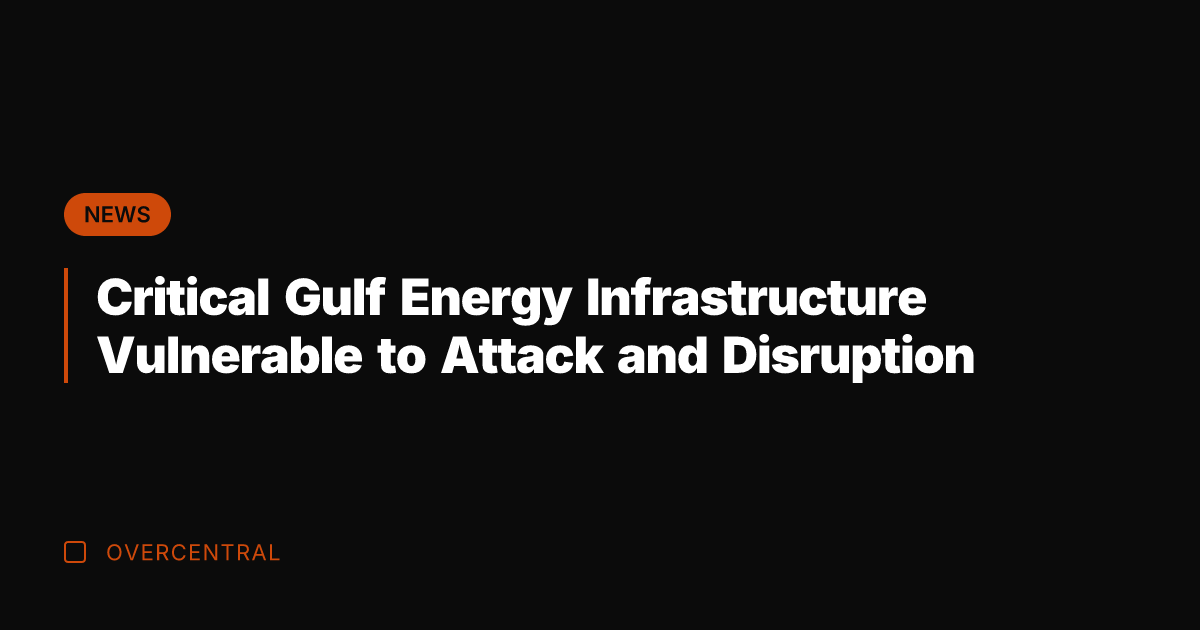 Critical Gulf Energy Infrastructure Vulnerable to Attack and Disruption