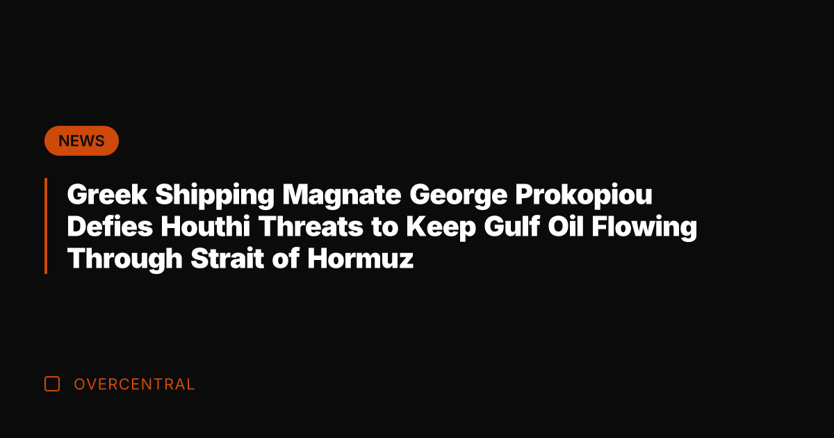 Greek Shipping Magnate George Prokopiou Defies Houthi Threats to Keep Gulf Oil