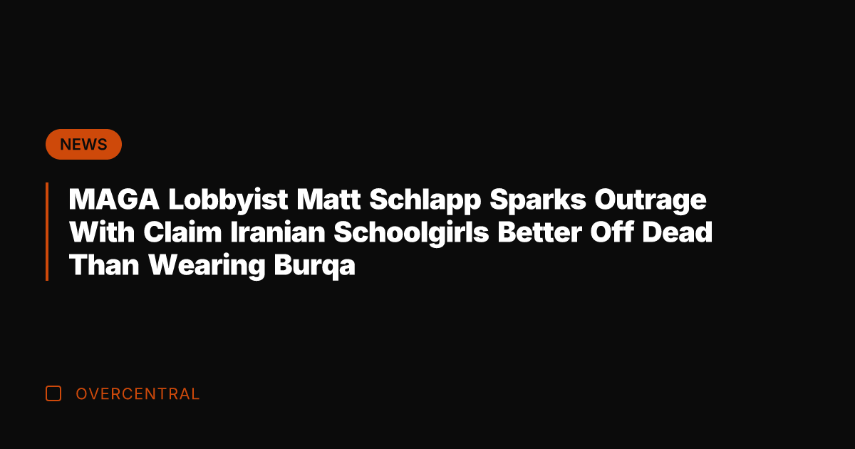 MAGA Lobbyist Matt Schlapp Sparks Outrage With Claim Iranian Schoolgirls Better Off