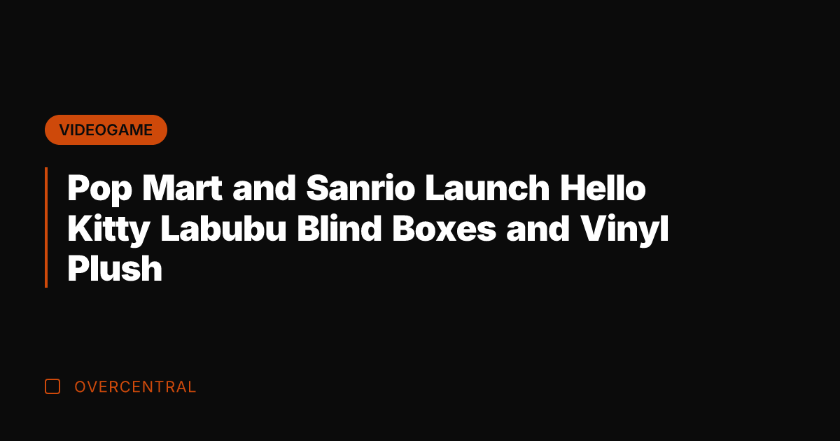 Pop Mart and Sanrio Launch Hello Kitty Labubu Blind Boxes and Vinyl