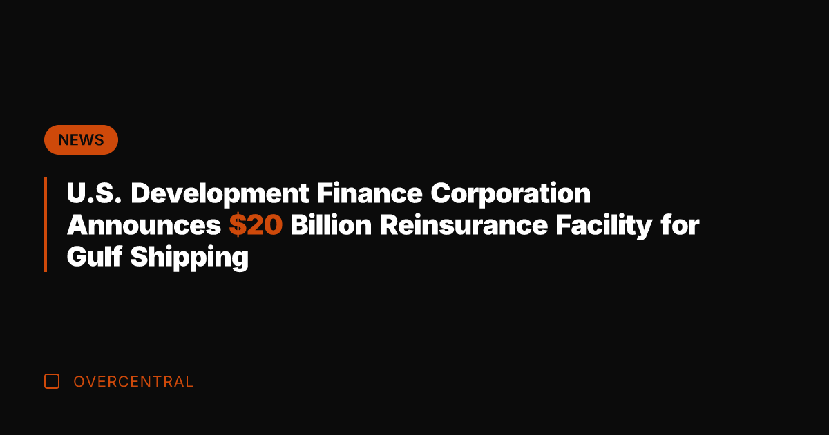U.S. Development Finance Corporation Announces  Billion Reinsurance Facility for Gulf Shipping