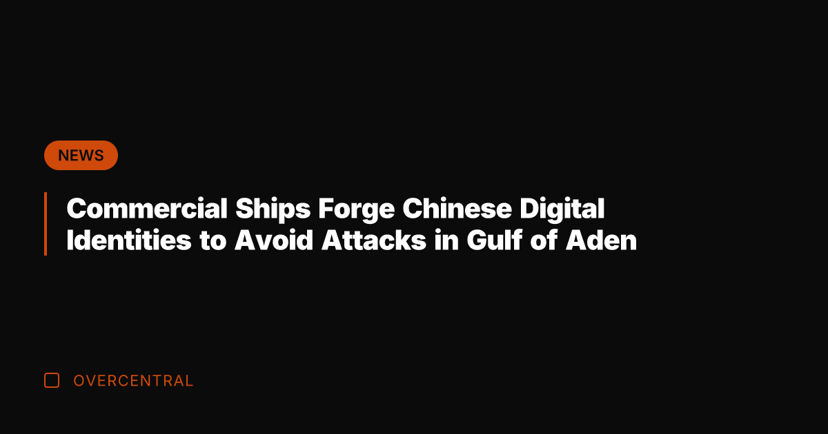 Commercial Ships Forge Chinese Digital Identities to Avoid Attacks in Gulf of
