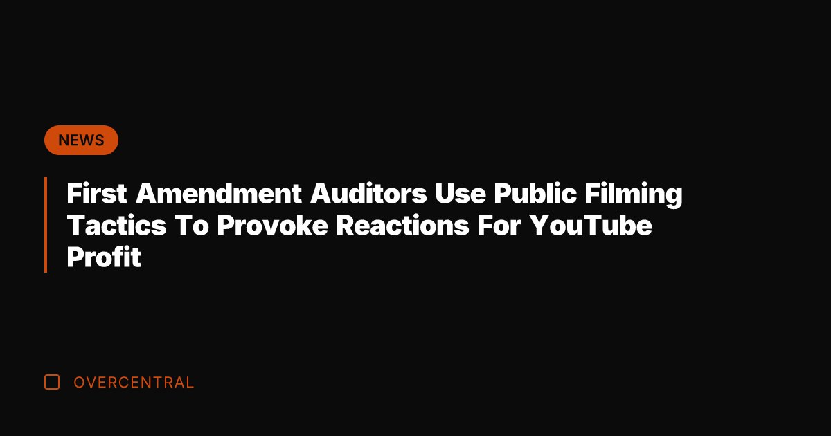 First Amendment Auditors Use Public Filming Tactics To Provoke Reactions For YouTube