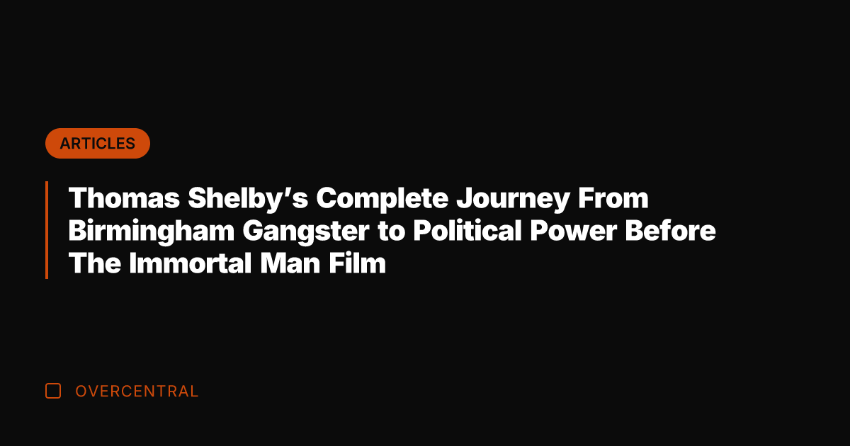 Thomas Shelby's Complete Journey From Birmingham Gangster to Political Power Before The