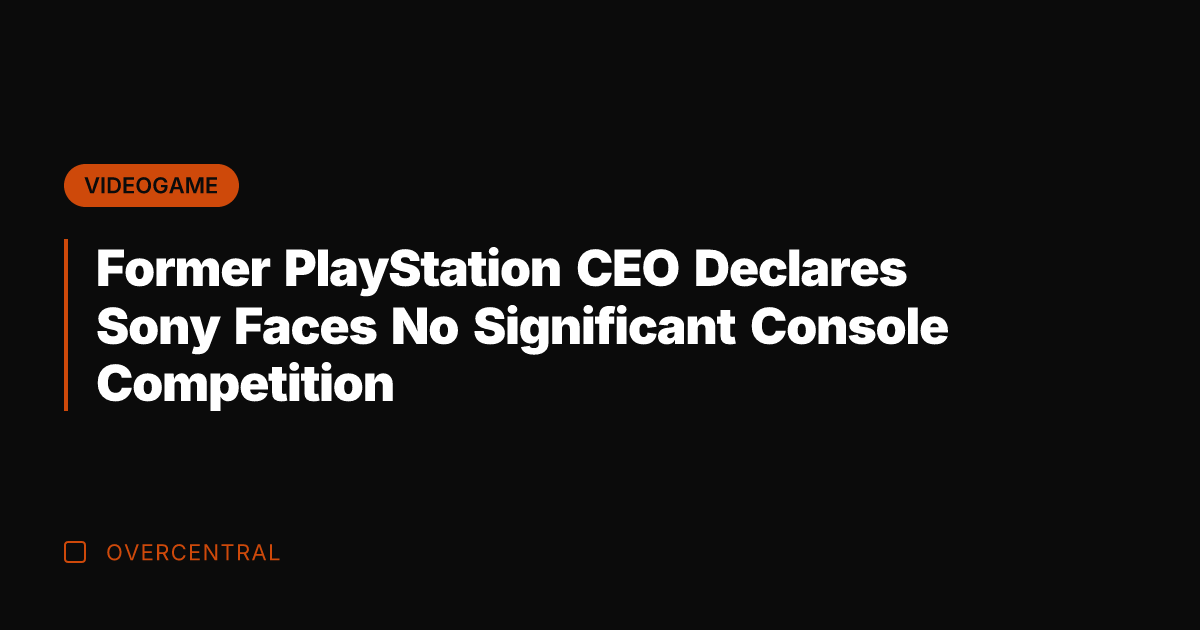 Former PlayStation CEO Declares Sony Faces No Significant Console Competition