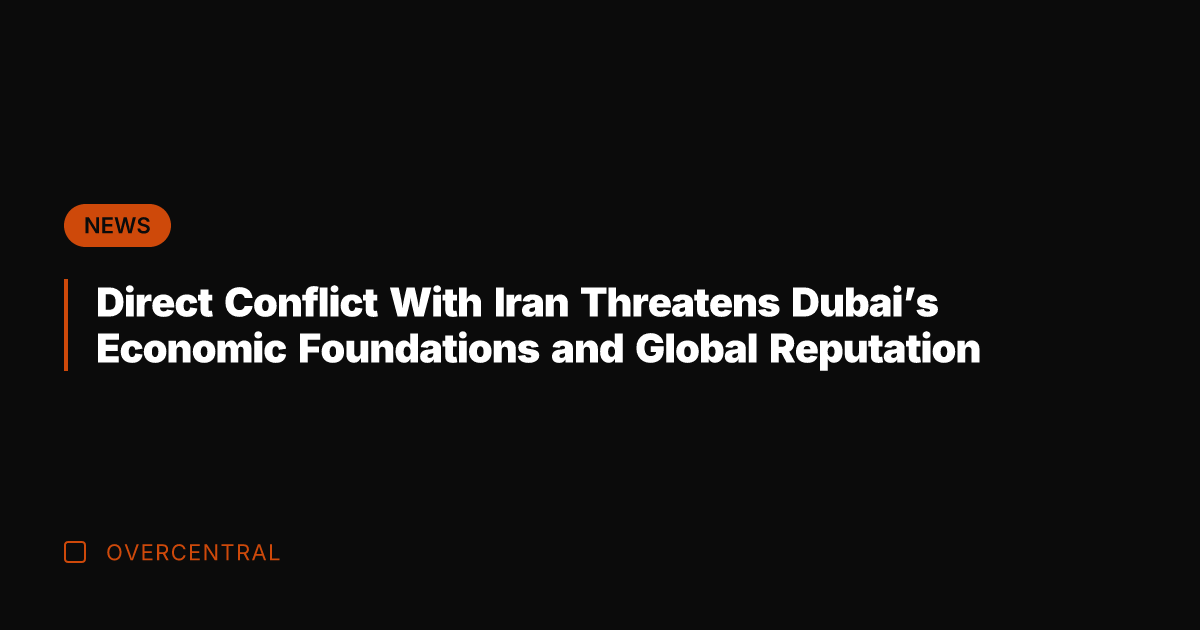 Direct Conflict With Iran Threatens Dubai's Economic Foundations and Global Reputation