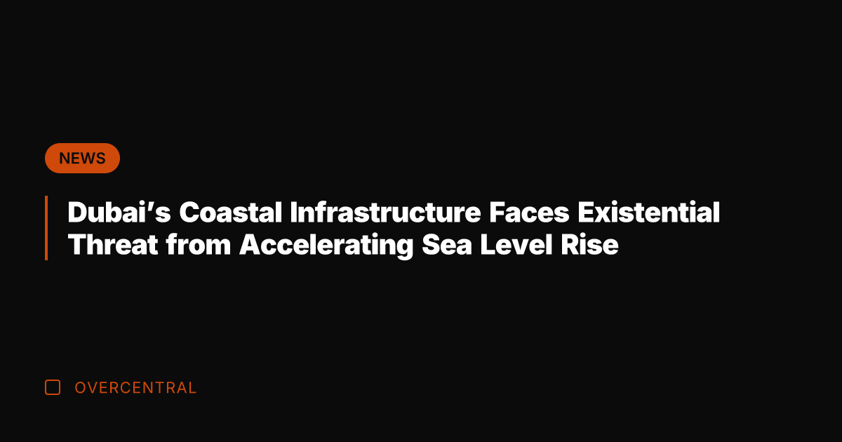 Dubai's Coastal Infrastructure Faces Existential Threat from Accelerating Sea Level Rise
