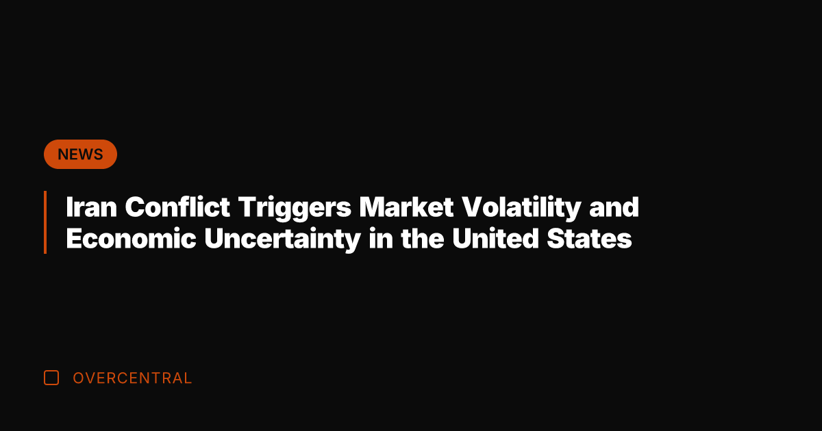 Iran Conflict Triggers Market Volatility and Economic Uncertainty in the United States