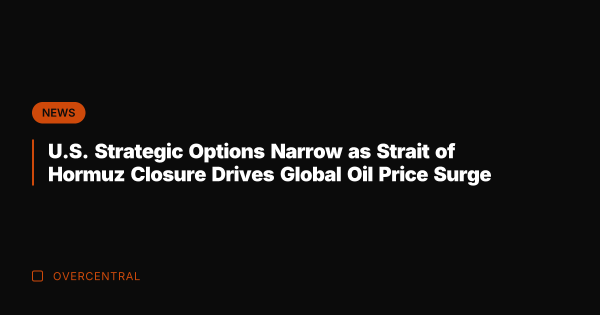 U.S. Strategic Options Narrow as Strait of Hormuz Closure Drives Global Oil