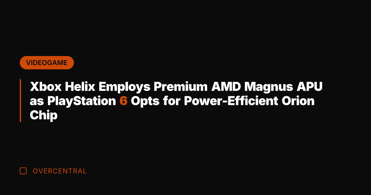 Xbox Helix Employs Premium AMD Magnus APU as PlayStation 6 Opts for