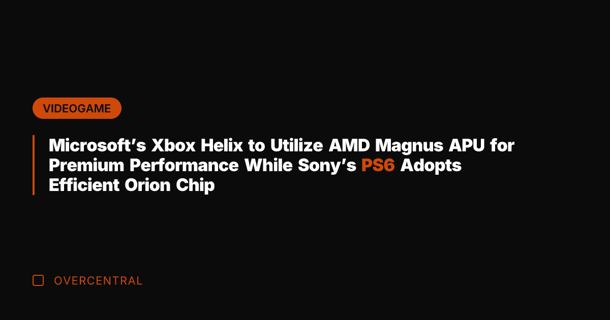 Microsoft's Xbox Helix to Utilize AMD Magnus APU for Premium Performance While
