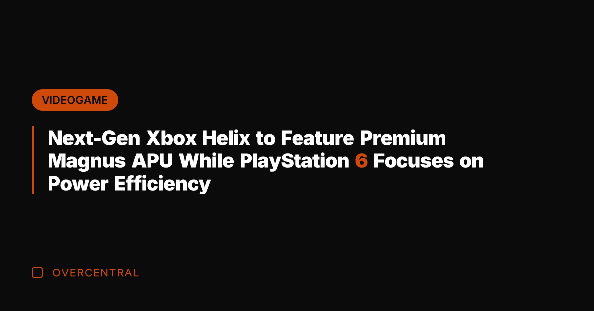 Next-Gen Xbox Helix to Feature Premium Magnus APU While PlayStation 6 Focuses