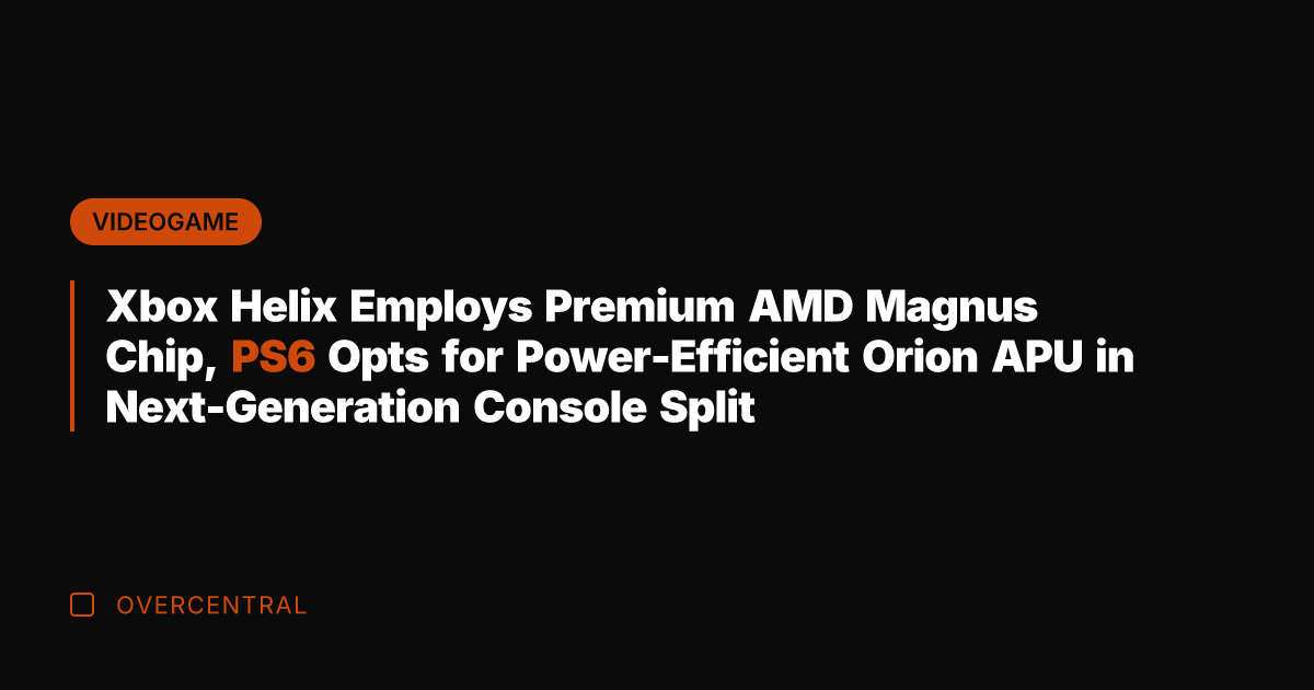 Xbox Helix Employs Premium AMD Magnus Chip, PS6 Opts for Power-Efficient Orion