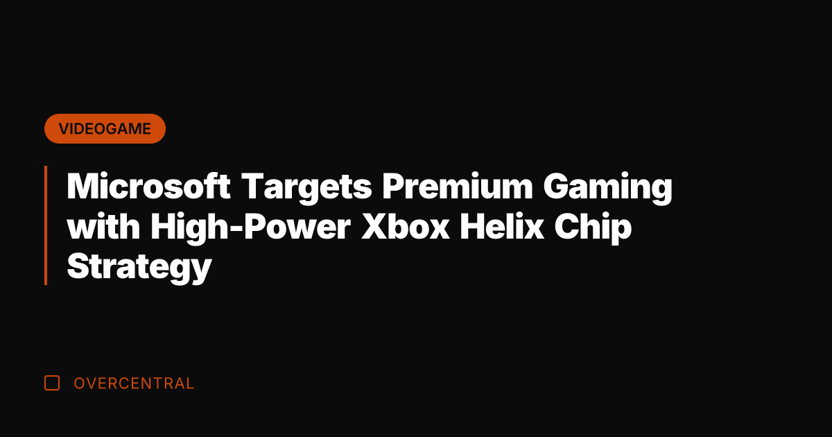 Microsoft Targets Premium Gaming with High-Power Xbox Helix Chip Strategy
