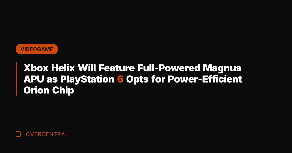 Xbox Helix Will Feature Full-Powered Magnus APU as PlayStation 6 Opts for