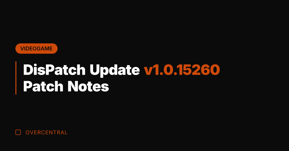 DisPatch Update v1.0.15260 Patch Notes