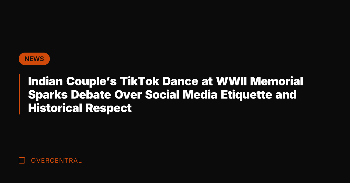 Indian Couple's TikTok Dance at WWII Memorial Sparks Debate Over Social Media
