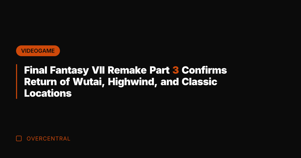 Final Fantasy VII Remake Part 3 Confirms Return of Wutai, Highwind, and