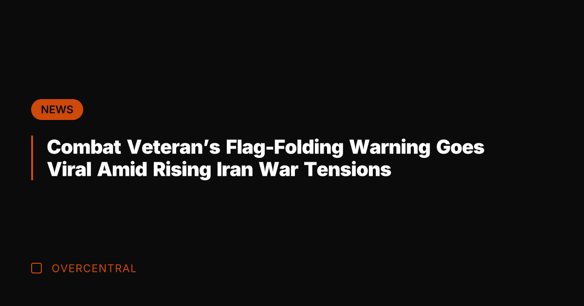 Combat Veteran's Flag-Folding Warning Goes Viral Amid Rising Iran War Tensions