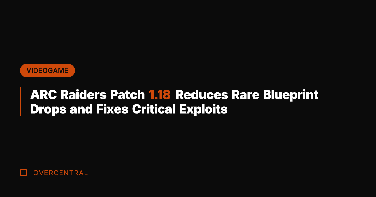 ARC Raiders Patch 1.18 Reduces Rare Blueprint Drops and Fixes Critical Exploits