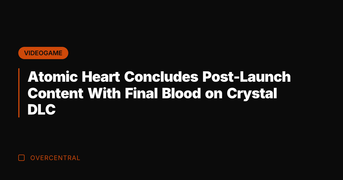 Atomic Heart Concludes Post-Launch Content With Final Blood on Crystal DLC