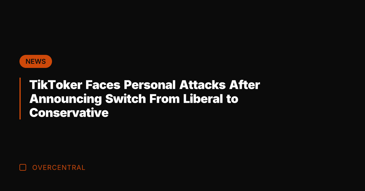 TikToker Faces Personal Attacks After Announcing Switch From Liberal to Conservative