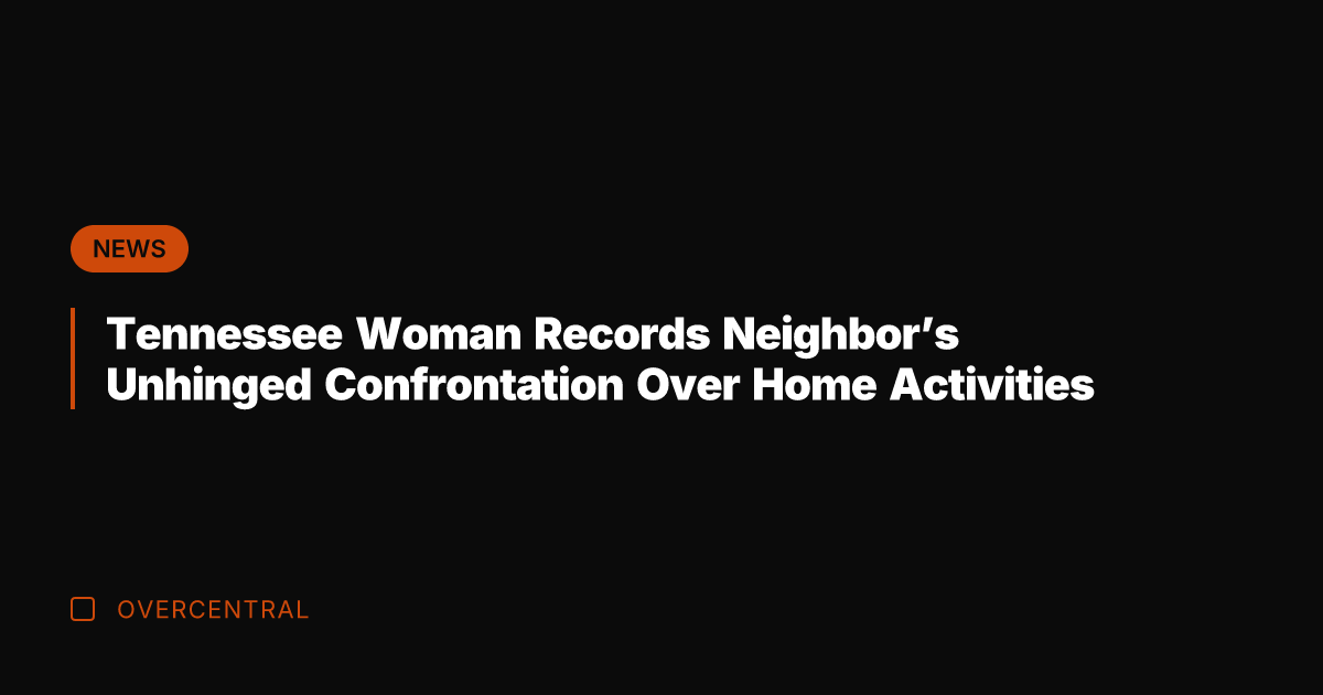 Tennessee Woman Records Neighbor's Unhinged Confrontation Over Home Activities
