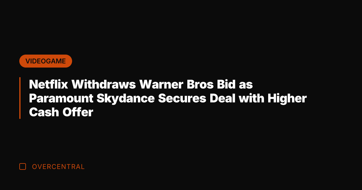 Netflix Withdraws Warner Bros Bid as Paramount Skydance Secures Deal with Higher