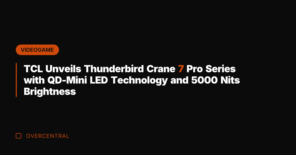 TCL Unveils Thunderbird Crane 7 Pro Series with QD-Mini LED Technology and