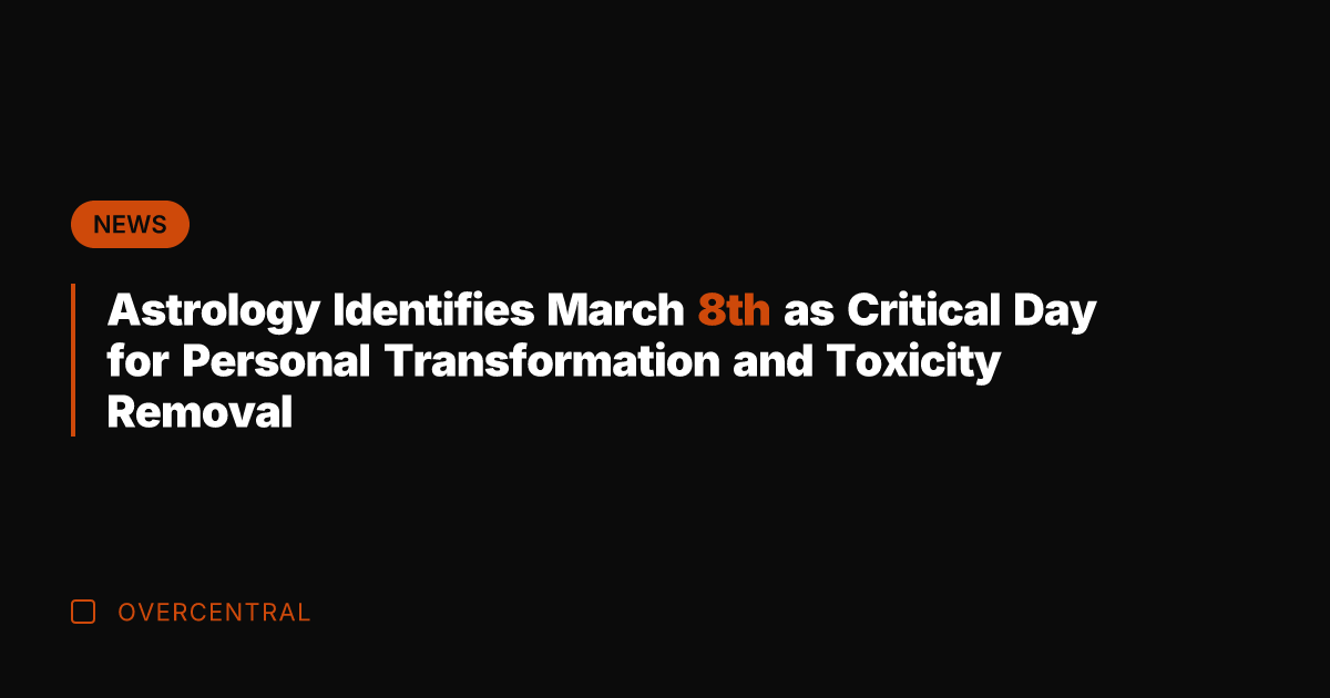 Astrology Identifies March 8th as Critical Day for Personal Transformation and Toxicity