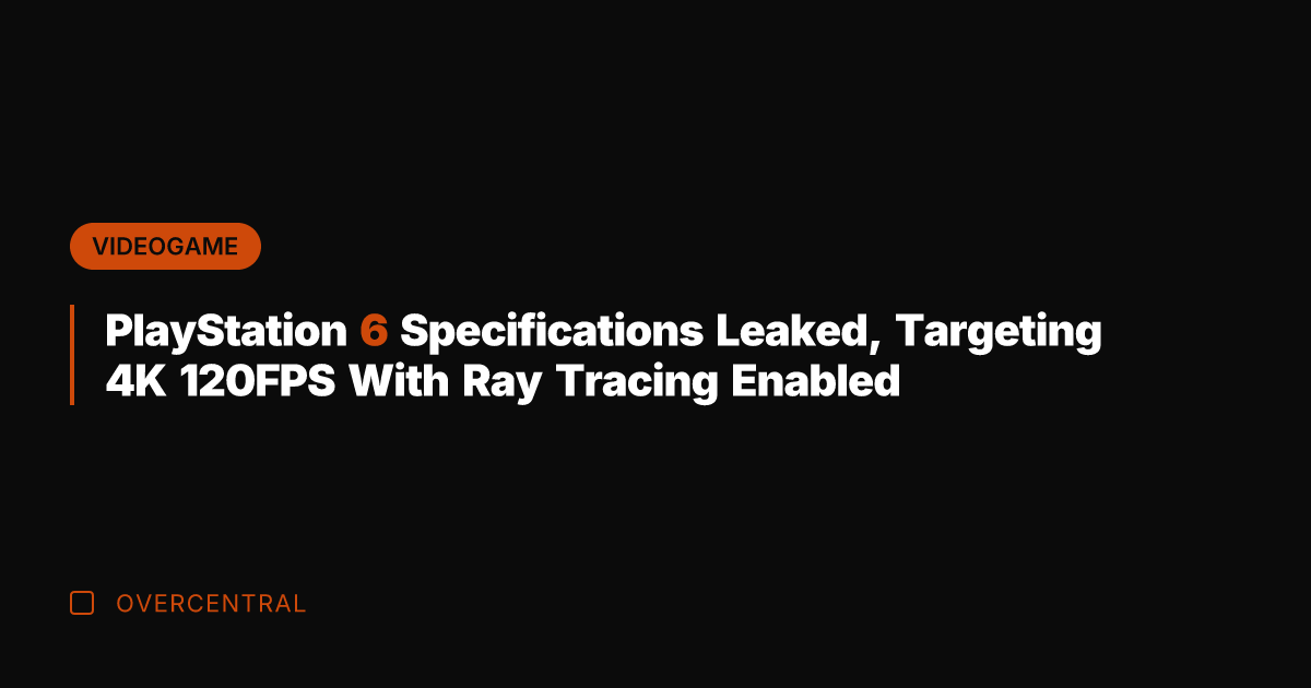PlayStation 6 Specifications Leaked, Targeting 4K 120FPS With Ray Tracing Enabled