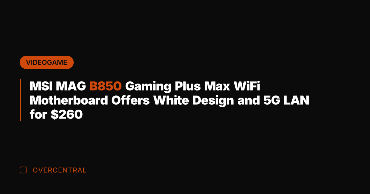 MSI MAG B850 Gaming Plus Max WiFi Motherboard Offers White Design and