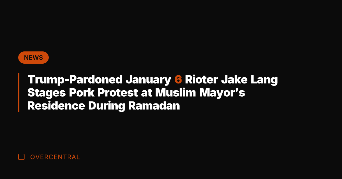 Trump-Pardoned January 6 Rioter Jake Lang Stages Pork Protest at Muslim Mayor's
