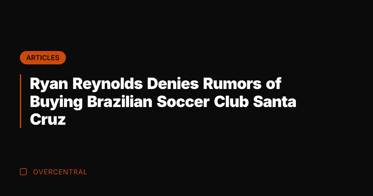 Ryan Reynolds Denies Rumors of Buying Brazilian Soccer Club Santa Cruz