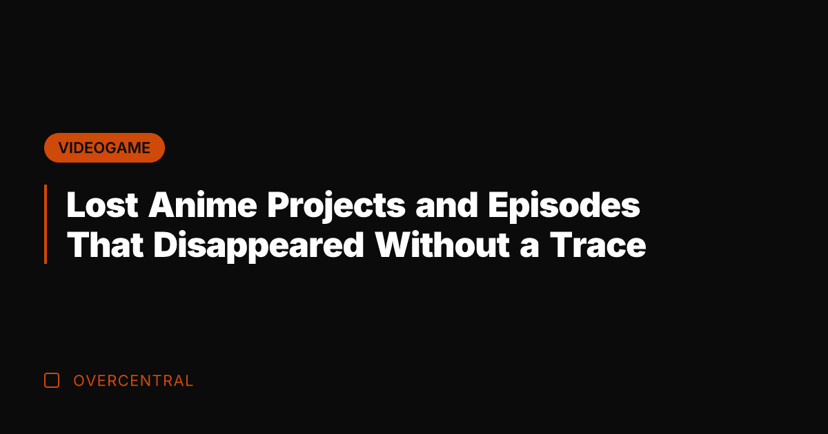 Lost Anime Projects and Episodes That Disappeared Without a Trace