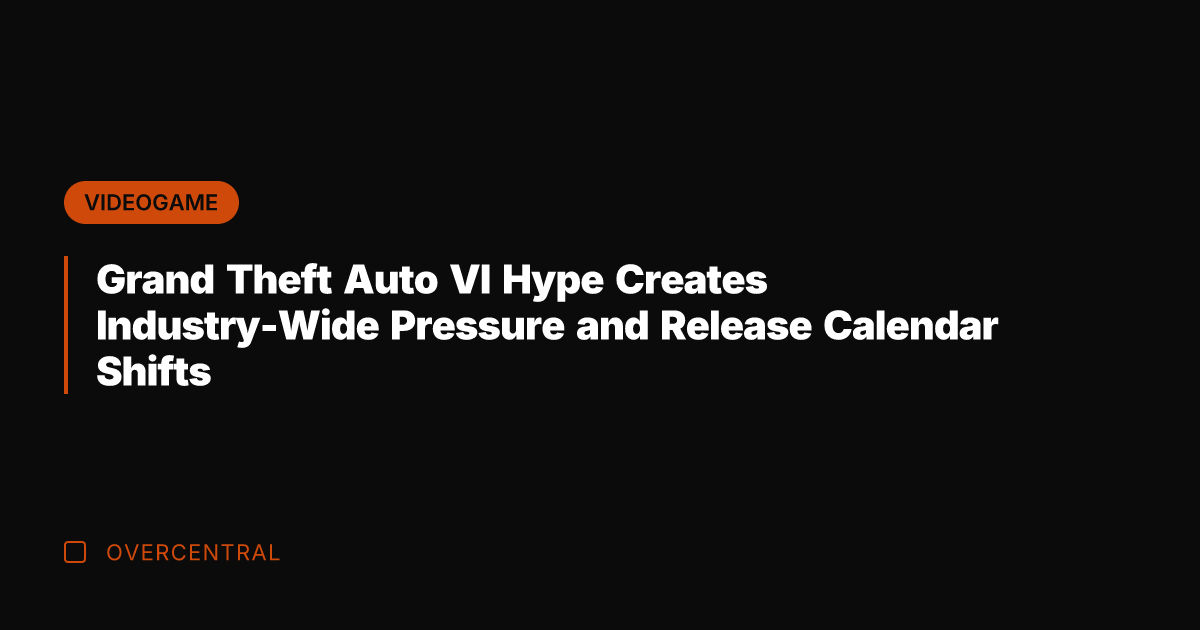 Grand Theft Auto VI Hype Creates Industry-Wide Pressure and Release Calendar Shifts