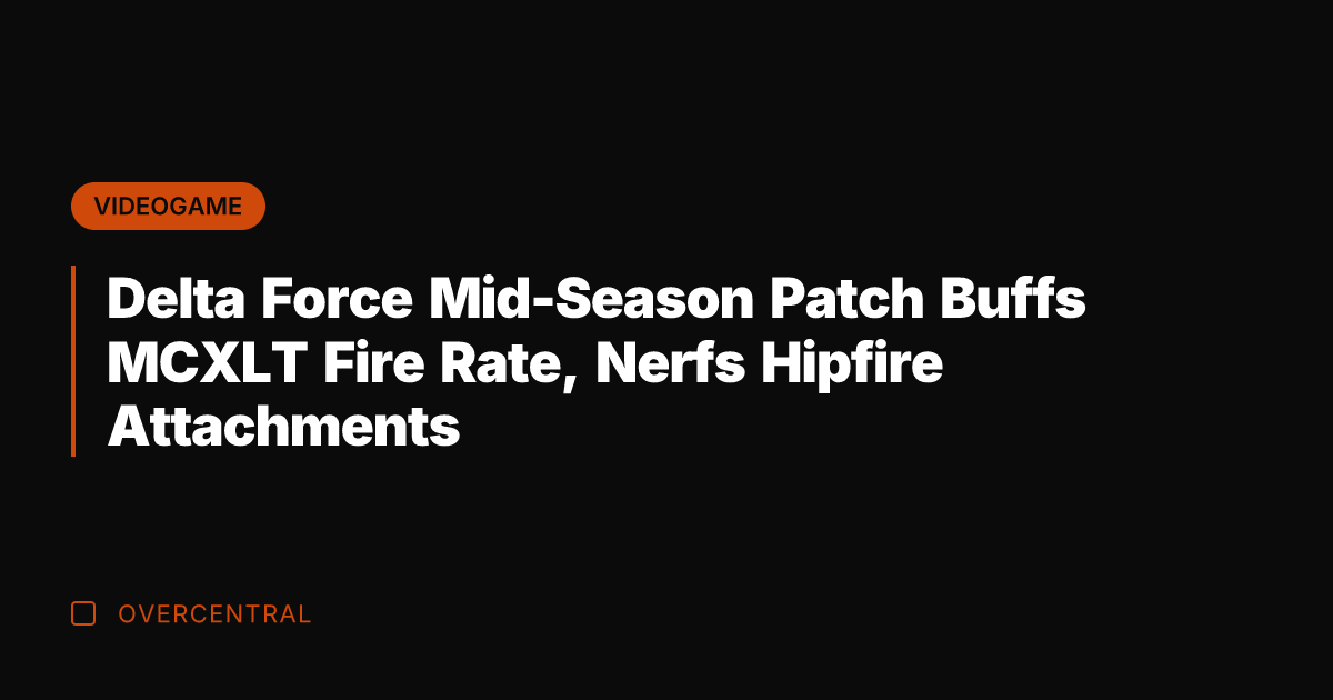 Delta Force Mid-Season Patch Buffs MCXLT Fire Rate, Nerfs Hipfire Attachments