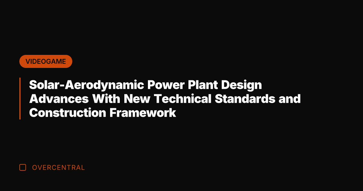 Solar-Aerodynamic Power Plant Design Advances With New Technical Standards and Construction Framework