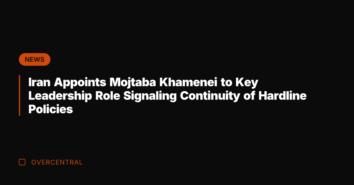 Iran Appoints Mojtaba Khamenei to Key Leadership Role Signaling Continuity of Hardline