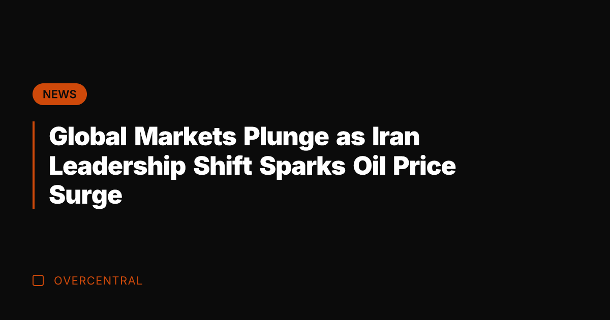 Global Markets Plunge as Iran Leadership Shift Sparks Oil Price Surge